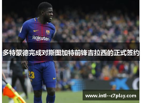 多特蒙德完成对斯图加特前锋吉拉西的正式签约