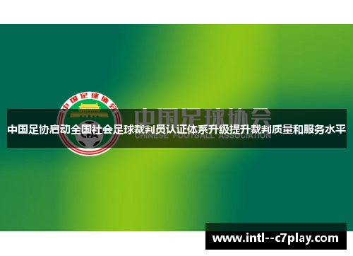 中国足协启动全国社会足球裁判员认证体系升级提升裁判质量和服务水平