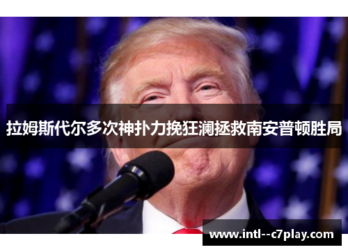 拉姆斯代尔多次神扑力挽狂澜拯救南安普顿胜局 拉姆斯代尔多次神扑力挽狂澜拯救南安普顿胜局
