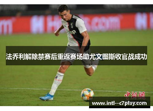法乔利解除禁赛后重返赛场助尤文图斯收官战成功